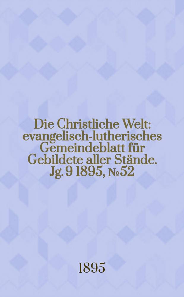 Die Christliche Welt : evangelisch-lutherisches Gemeindeblatt f&uuml;r Gebildete aller St&auml;nde. Jg. 9 1895, № 52