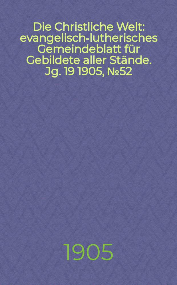 Die Christliche Welt : evangelisch-lutherisches Gemeindeblatt für Gebildete aller Stände. Jg. 19 1905, № 52