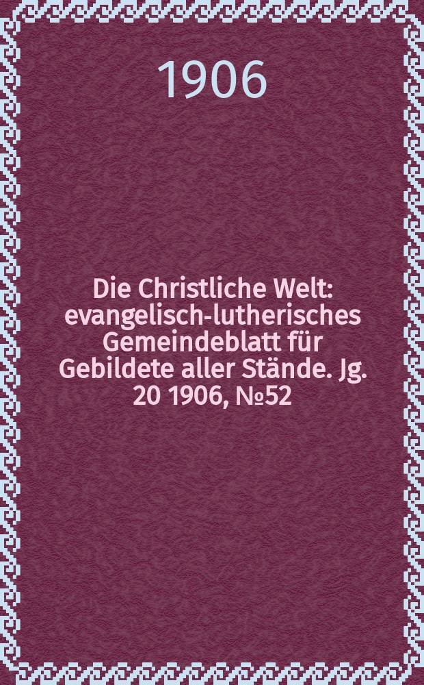 Die Christliche Welt : evangelisch-lutherisches Gemeindeblatt für Gebildete aller Stände. Jg. 20 1906, № 52