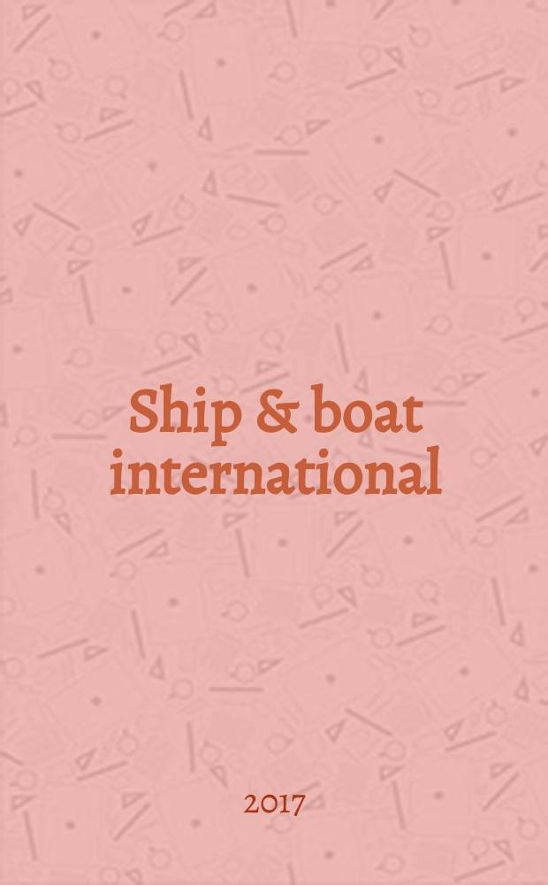 Ship & boat international : ... Associate member of the Ship and boat builders' national federation. 2017, March/Apr.