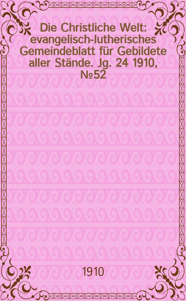 Die Christliche Welt : evangelisch-lutherisches Gemeindeblatt für Gebildete aller Stände. Jg. 24 1910, № 52