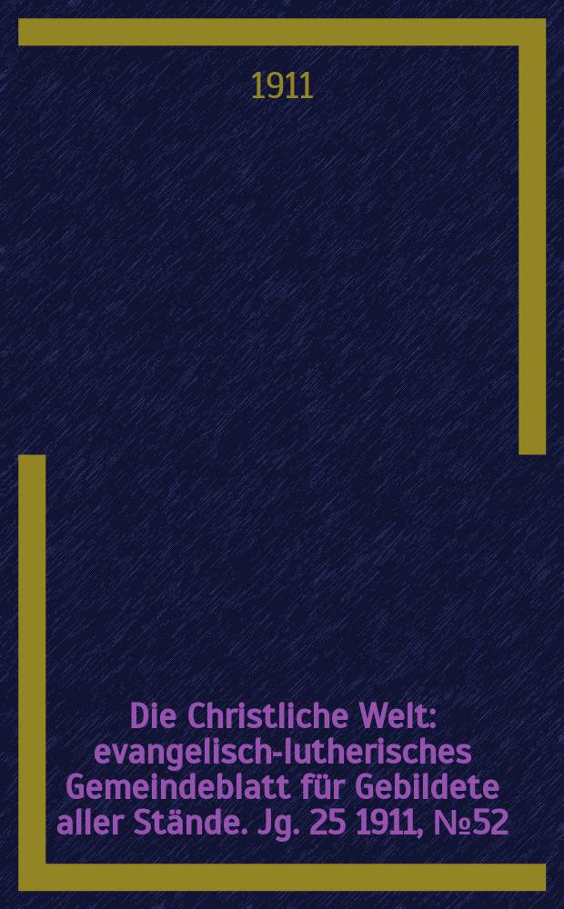 Die Christliche Welt : evangelisch-lutherisches Gemeindeblatt für Gebildete aller Stände. Jg. 25 1911, № 52