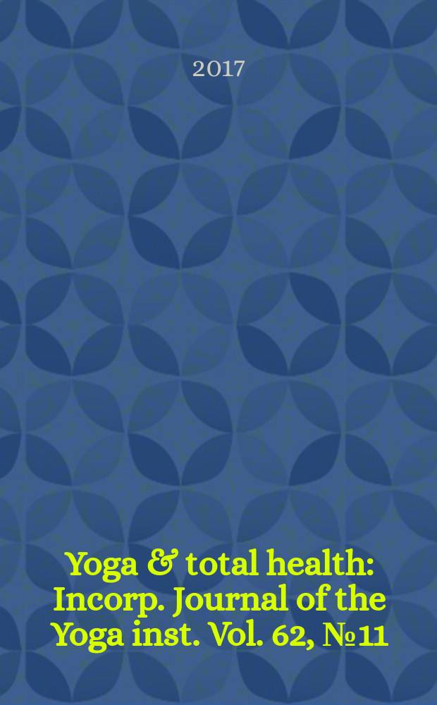 Yoga & total health : Incorp. Journal of the Yoga inst. Vol. 62, № 11