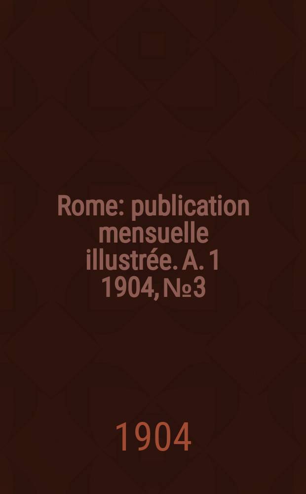 Rome : publication mensuelle illustrée. A. 1 1904, № 3