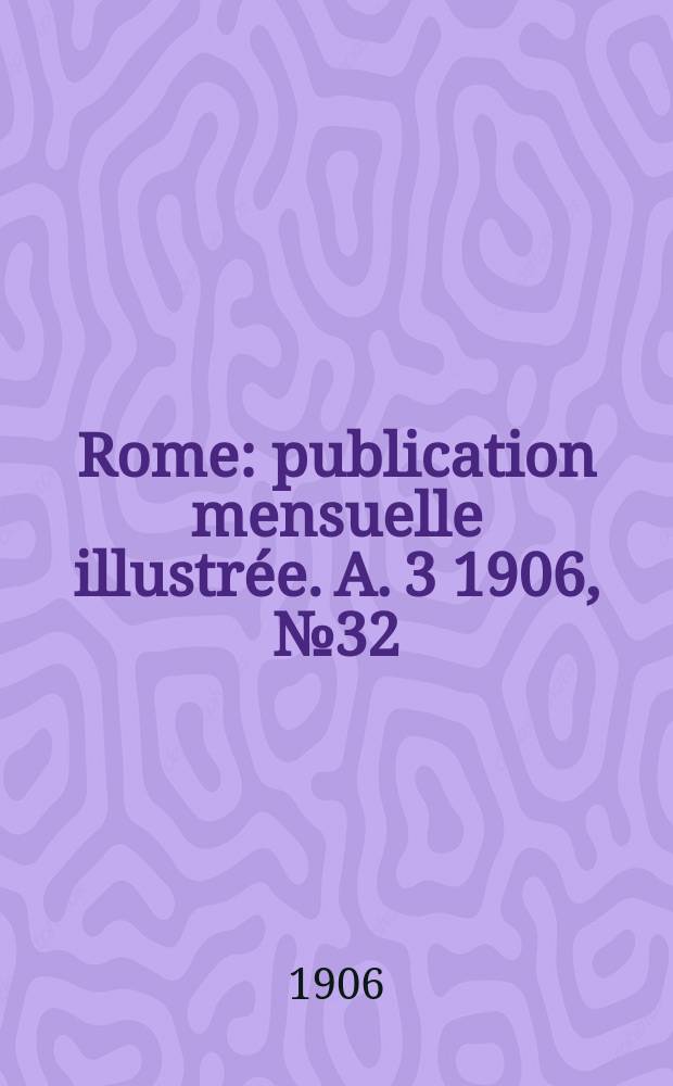 Rome : publication mensuelle illustrée. A. 3 1906, № 32