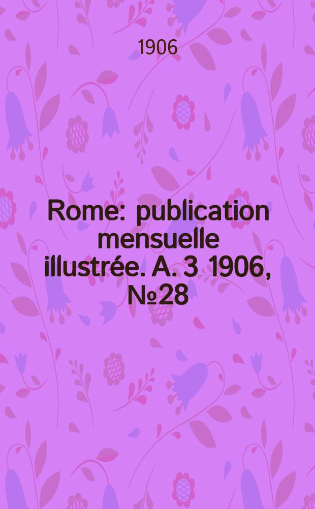 Rome : publication mensuelle illustrée. A. 3 1906, № 28