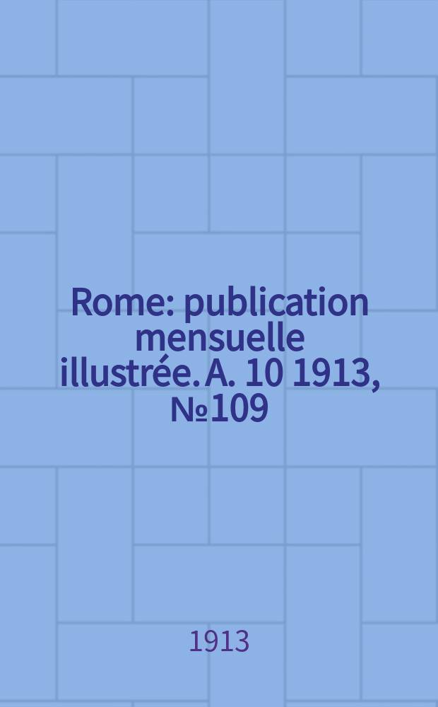 Rome : publication mensuelle illustrée. A. 10 1913, № 109