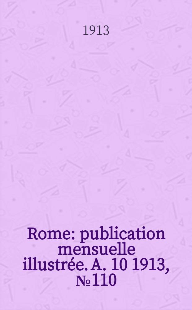 Rome : publication mensuelle illustrée. A. 10 1913, № 110