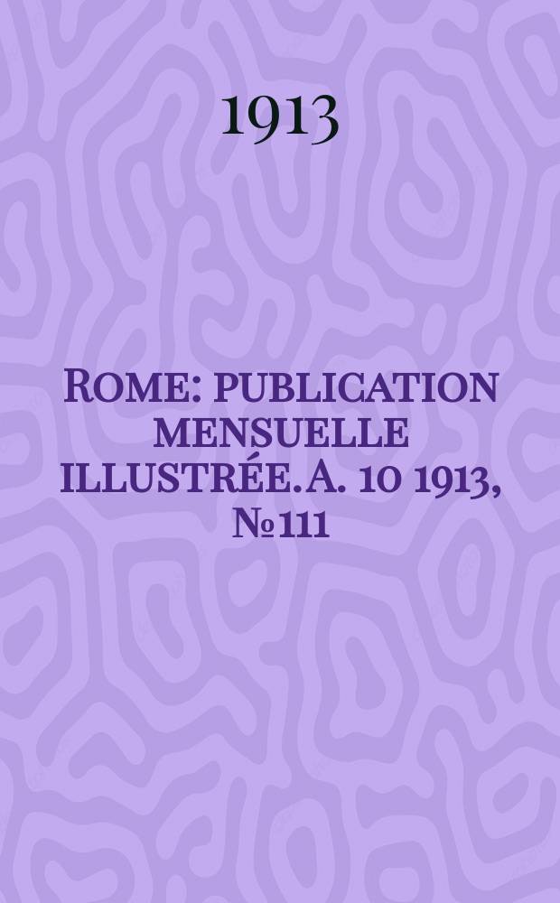 Rome : publication mensuelle illustrée. A. 10 1913, № 111