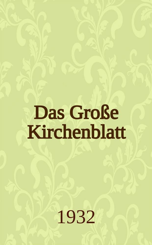 Das Große Kirchenblatt : Wochenschrift für die Katholiken mit der Beilage "Das kleine Kirchenblatt". Jg. 14 1932, № 32