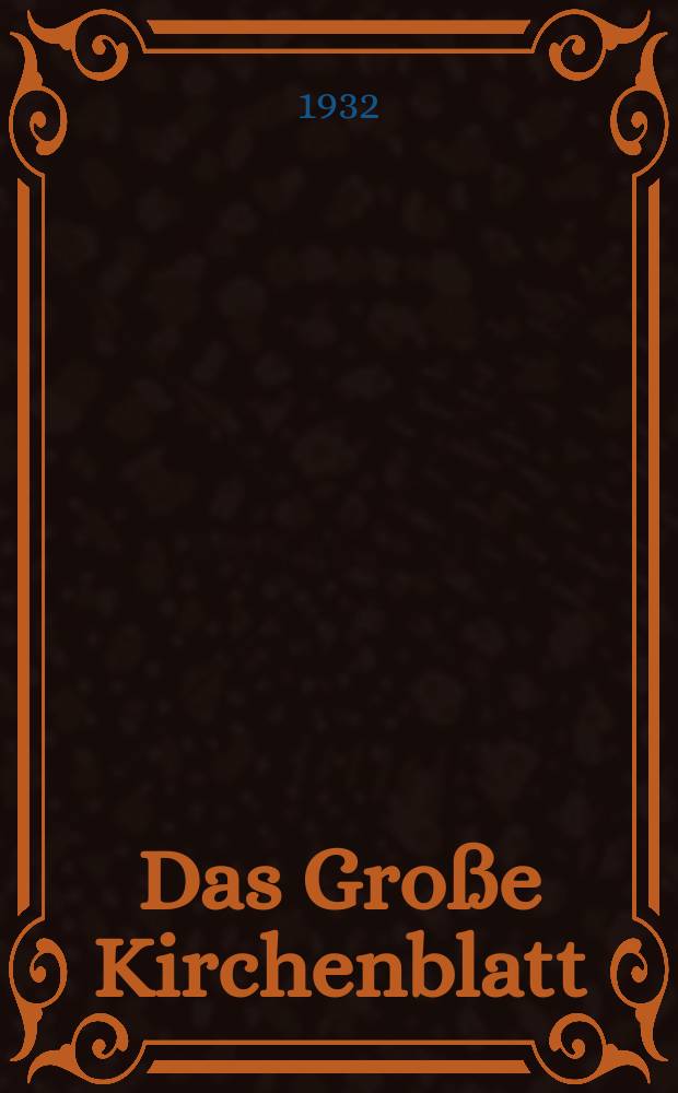 Das Gro&szlig;e Kirchenblatt : Wochenschrift f&uuml;r die Katholiken mit der Beilage "Das kleine Kirchenblatt". Jg. 14 1932, № 41