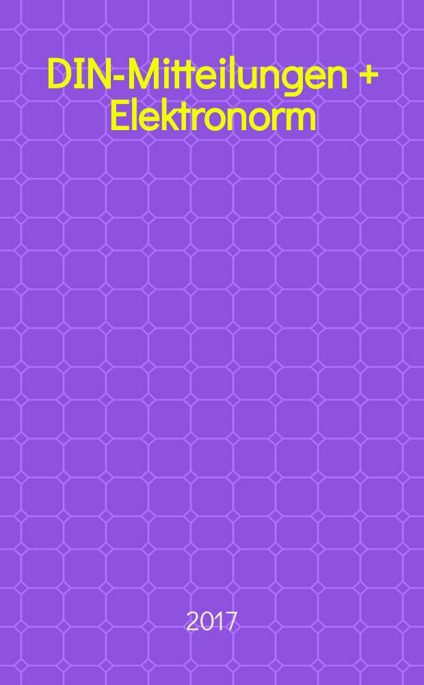 DIN-Mitteilungen + Elektronorm : Zentralorgan der deutschen Normung. Jg. 96 2017, H. 6
