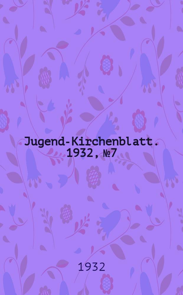 Jugend-Kirchenblatt. 1932, № 7