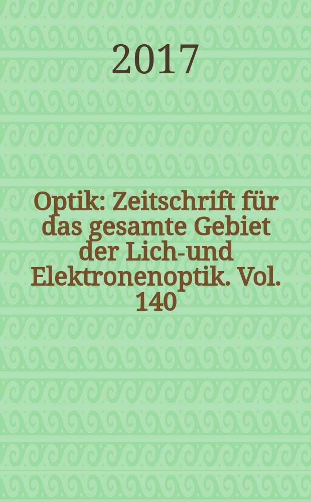 Optik : Zeitschrift für das gesamte Gebiet der Licht- und Elektronenoptik. Vol. 140