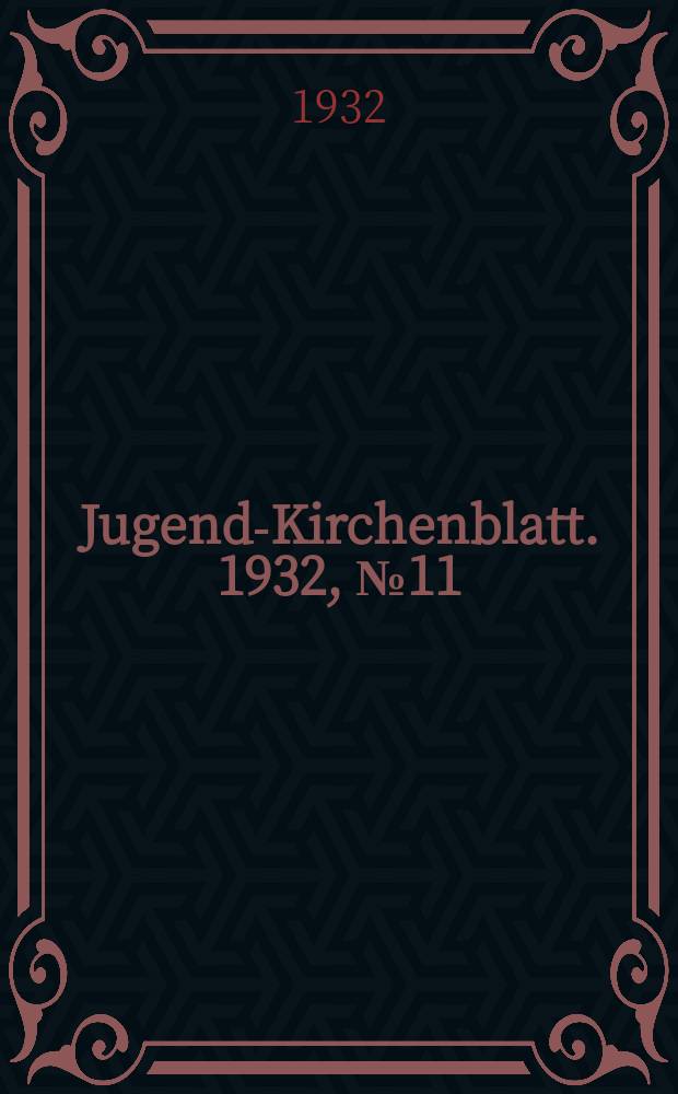 Jugend-Kirchenblatt. 1932, № 11