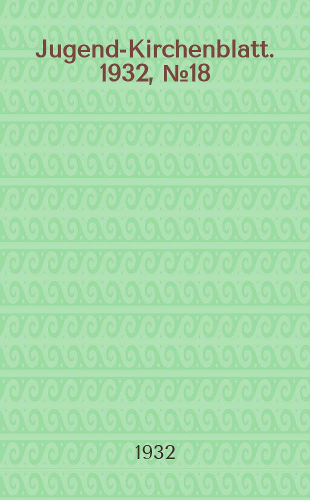 Jugend-Kirchenblatt. 1932, № 18