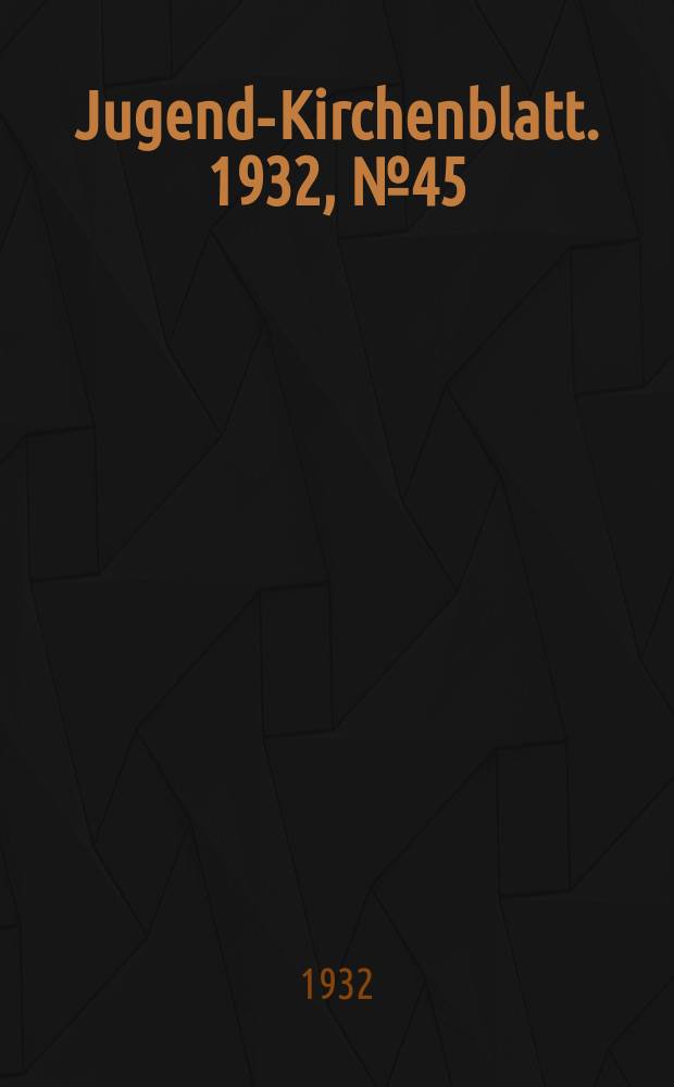 Jugend-Kirchenblatt. 1932, № 45