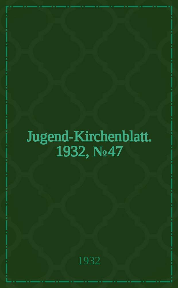 Jugend-Kirchenblatt. 1932, № 47