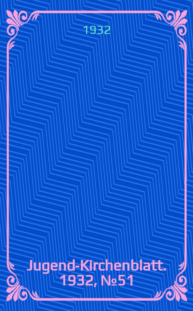 Jugend-Kirchenblatt. 1932, № 51