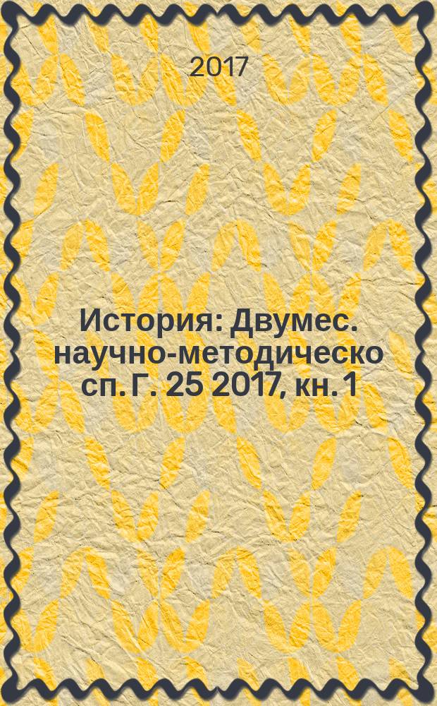 История : Двумес. научно-методическо сп. Г. 25 2017, кн. 1