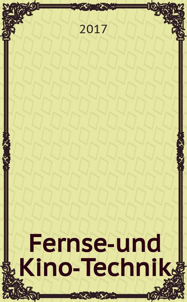 Fernseh- und Kino-Technik : Offizielles Organ der Deutschen Kinotechnischen Gesellschaft für Film und Fernsehen (DKG) ... Jg. 71 2017, № 6