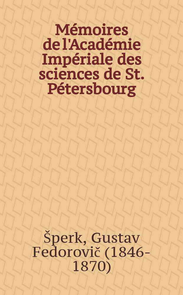 Mémoires de l'Académie Impériale des sciences de St. Pétersbourg : avec l'histoire de l'Academie. Sér. 7, t. 13, № 6 : Die Lehre von der Gymnospermie im Pflanzenreiche = Учение о гиперсмермии голосеменных в растительном мире