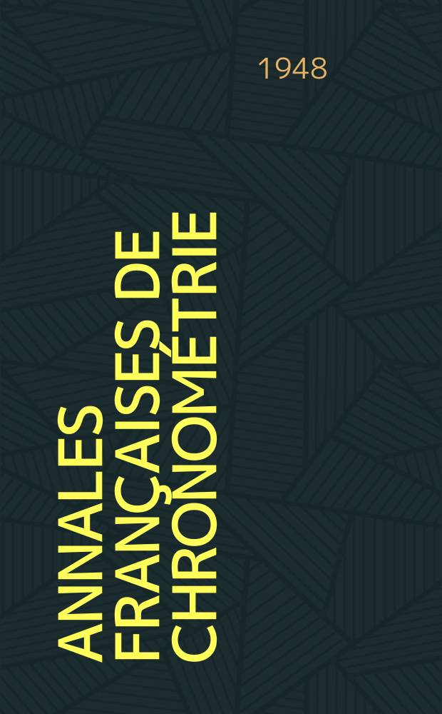 Annales françaises de chronométrie : Organe trimestre de l'Observatoire national de Besançon de l'Institut de chronometrie, de L'Université de Besançon et de la S-té chronométrique de France Publ. sous la dir. de René Baillard et J. Haag. Sér. 2, a. 18 1948, t. 2, trimestre 2