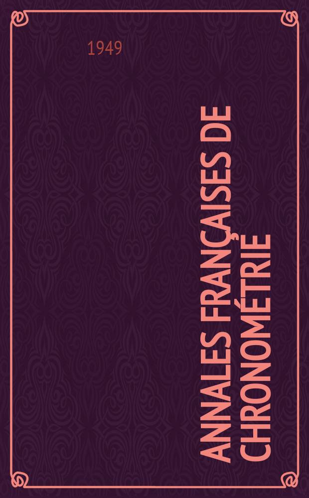 Annales françaises de chronométrie : Organe trimestre de l'Observatoire national de Besançon de l'Institut de chronometrie, de L'Université de Besançon et de la S-té chronométrique de France Publ. sous la dir. de René Baillard et J. Haag. Sér. 2, a. 19 1949, t. 3, trimestre 2