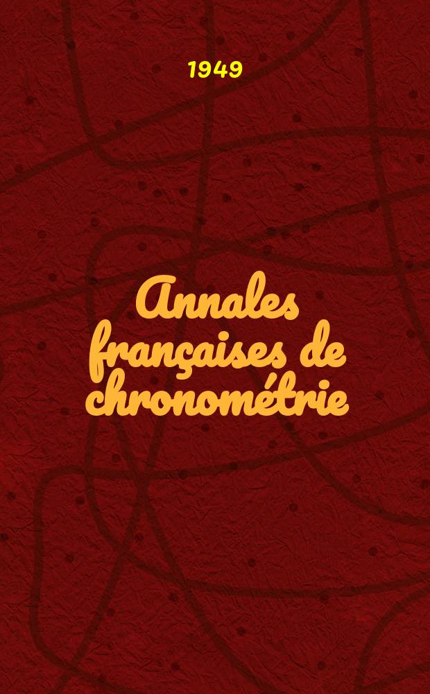 Annales françaises de chronométrie : Organe trimestre de l'Observatoire national de Besançon de l'Institut de chronometrie, de L'Université de Besançon et de la S-té chronométrique de France Publ. sous la dir. de René Baillard et J. Haag. Sér. 2, a. 19 1949, t. 3, trimestre 3