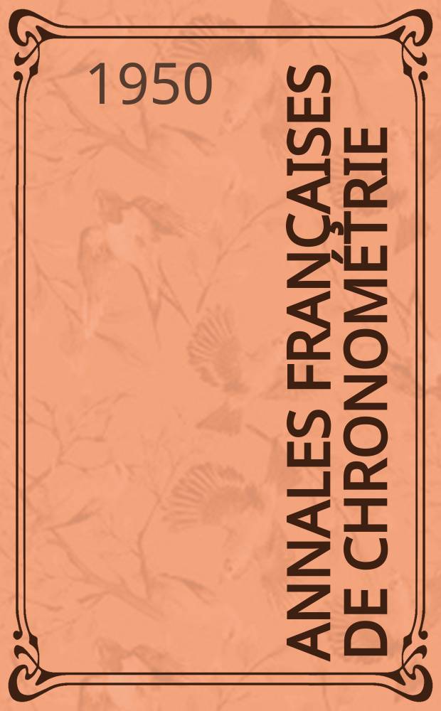 Annales françaises de chronométrie : Organe trimestre de l'Observatoire national de Besançon de l'Institut de chronometrie, de L'Université de Besançon et de la S-té chronométrique de France Publ. sous la dir. de René Baillard et J. Haag. Sér. 2, a. 20 1950, t. 4, trimestre 2