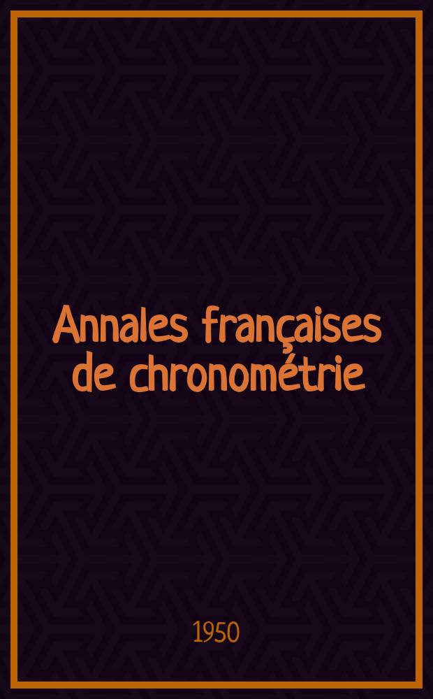 Annales françaises de chronométrie : Organe trimestre de l'Observatoire national de Besançon de l'Institut de chronometrie, de L'Université de Besançon et de la S-té chronométrique de France Publ. sous la dir. de René Baillard et J. Haag. Sér. 2, a. 20 1950, t. 4, trimestre 3