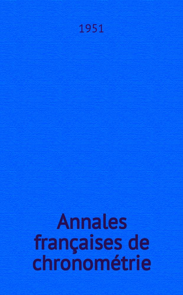 Annales françaises de chronométrie : Organe trimestre de l'Observatoire national de Besançon de l'Institut de chronometrie, de L'Université de Besançon et de la S-té chronométrique de France Publ. sous la dir. de René Baillard et J. Haag. Sér. 2, a. 21 1951, t. 5, trimestre 1
