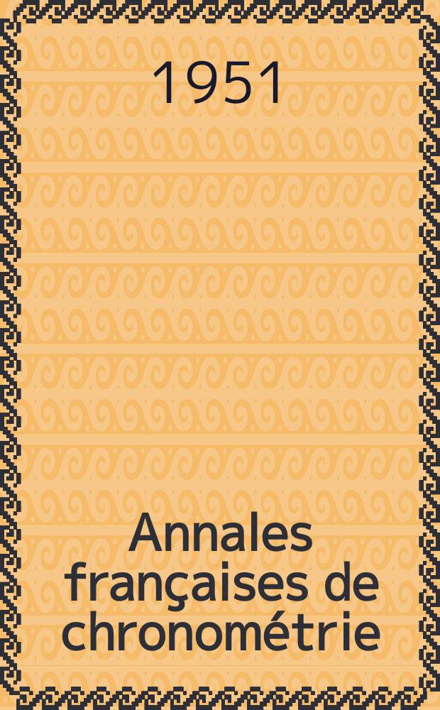 Annales fran&ccedil;aises de chronom&eacute;trie : Organe trimestre de l'Observatoire national de Besan&ccedil;on de l'Institut de chronometrie, de L'Universit&eacute; de Besan&ccedil;on et de la S-t&eacute; chronom&eacute;trique de France Publ. sous la dir. de Ren&eacute; Baillard et J. Haag. S&eacute;r. 2, a. 21 1951, t. 5, trimestre 2