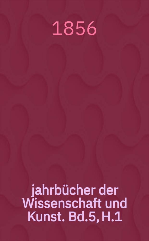 jahrbücher der Wissenschaft und Kunst. Bd.5, H.1