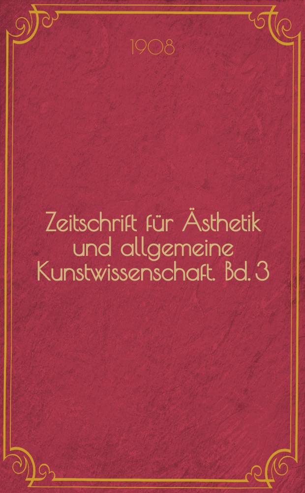 Zeitschrift für Ästhetik und allgemeine Kunstwissenschaft. Bd. 3