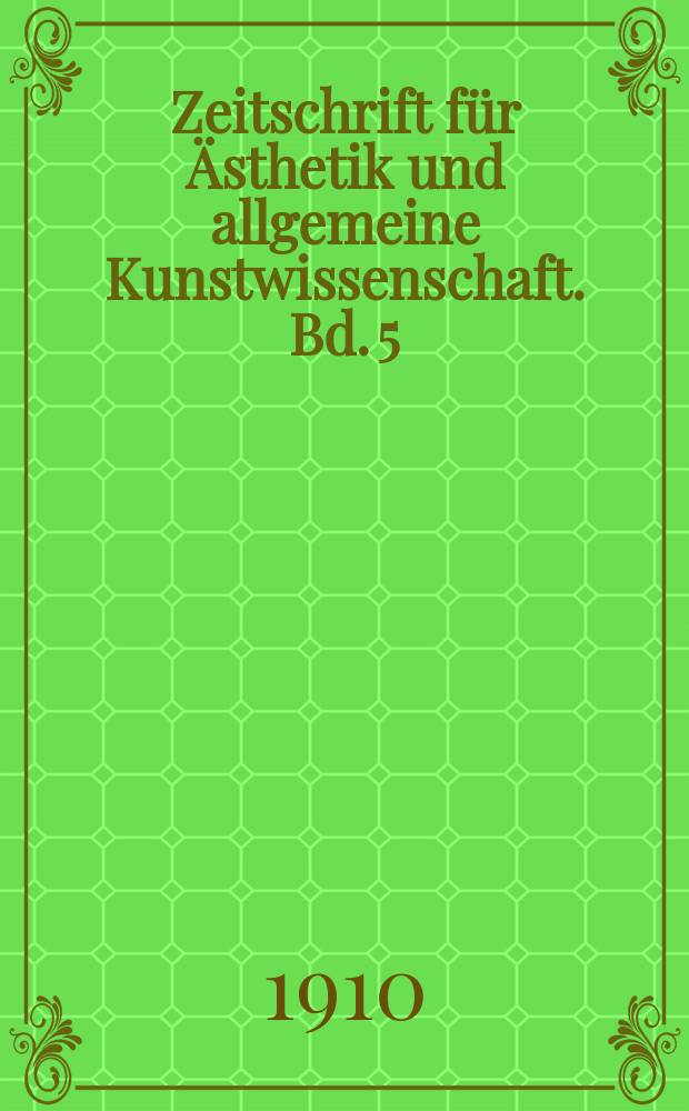 Zeitschrift für Ästhetik und allgemeine Kunstwissenschaft. Bd. 5