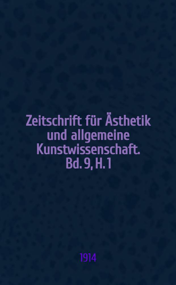 Zeitschrift für Ästhetik und allgemeine Kunstwissenschaft. Bd. 9, H. 1