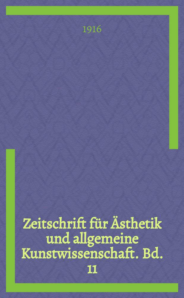 Zeitschrift für Ästhetik und allgemeine Kunstwissenschaft. Bd. 11
