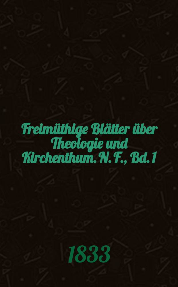 Freimüthige Blätter über Theologie und Kirchenthum. N. F., Bd. 1 (4)