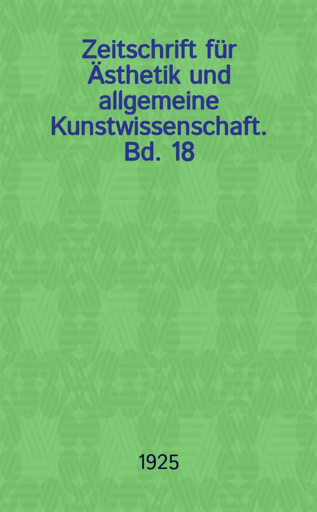 Zeitschrift für Ästhetik und allgemeine Kunstwissenschaft. Bd. 18