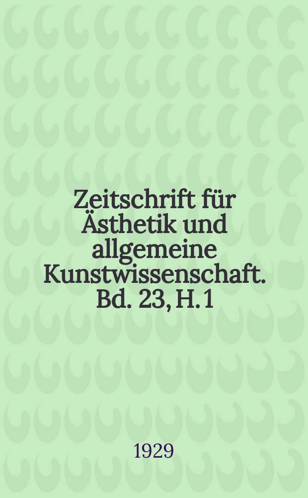 Zeitschrift für Ästhetik und allgemeine Kunstwissenschaft. Bd. 23, H. 1