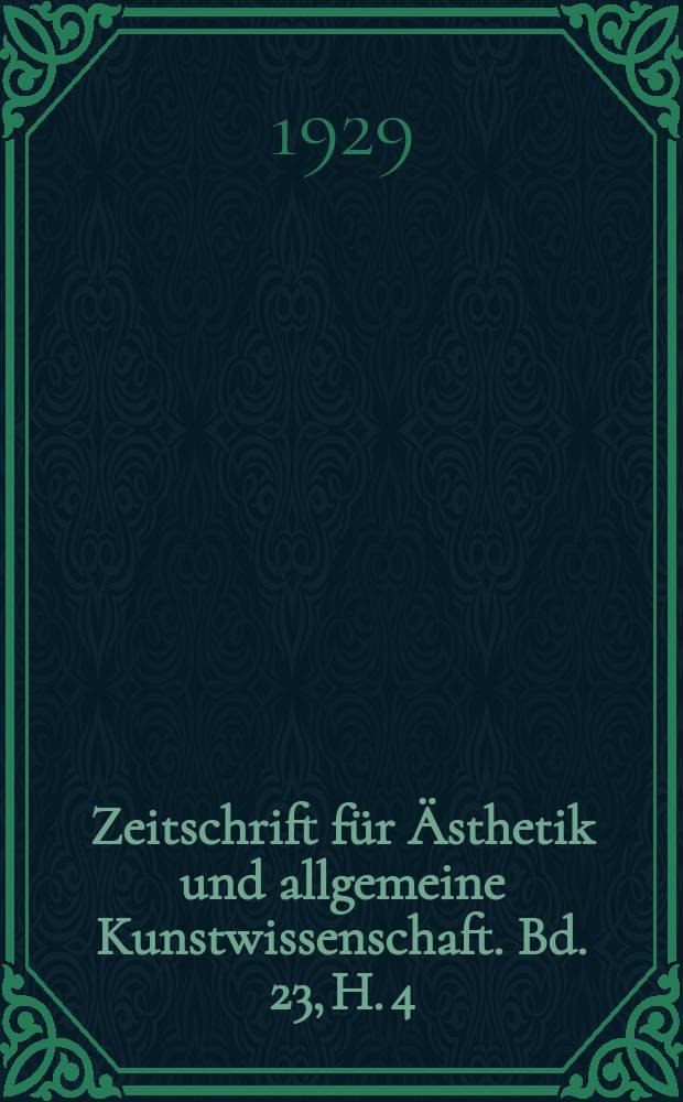 Zeitschrift für Ästhetik und allgemeine Kunstwissenschaft. Bd. 23, H. 4