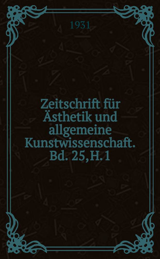 Zeitschrift für Ästhetik und allgemeine Kunstwissenschaft. Bd. 25, H. 1