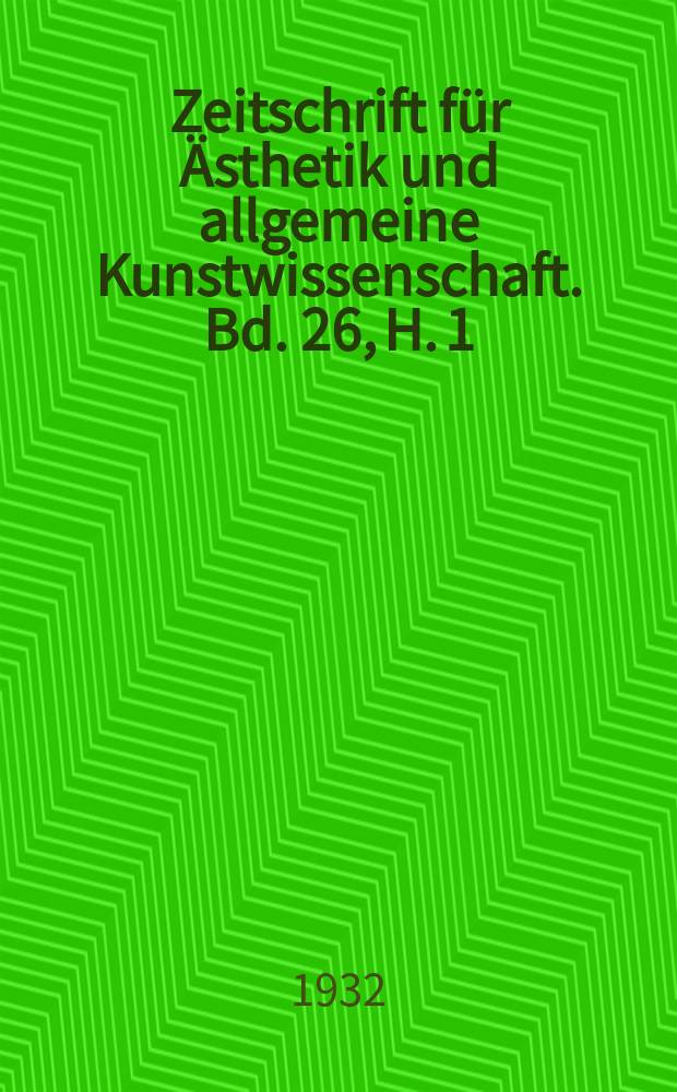 Zeitschrift f&uuml;r &Auml;sthetik und allgemeine Kunstwissenschaft. Bd. 26, H. 1