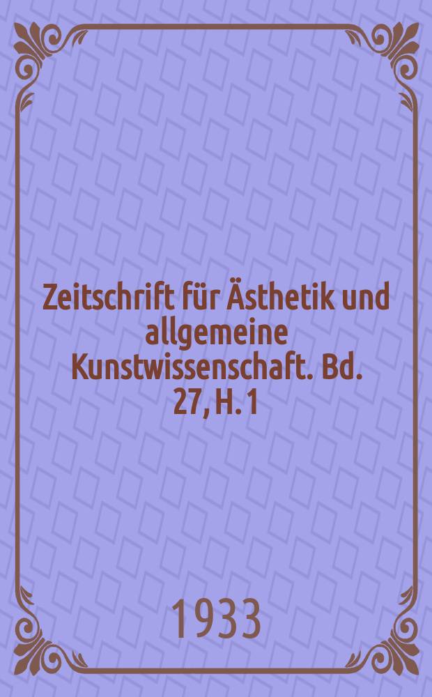 Zeitschrift für Ästhetik und allgemeine Kunstwissenschaft. Bd. 27, H. 1