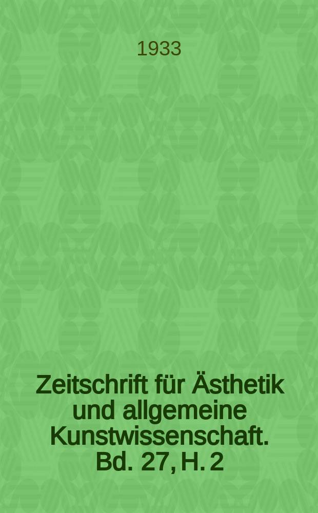 Zeitschrift für Ästhetik und allgemeine Kunstwissenschaft. Bd. 27, H. 2