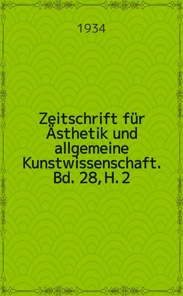 Zeitschrift f&uuml;r &Auml;sthetik und allgemeine Kunstwissenschaft. Bd. 28, H. 2