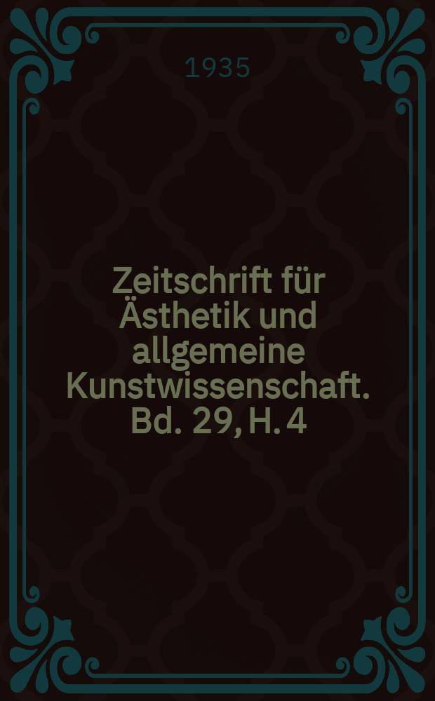 Zeitschrift für Ästhetik und allgemeine Kunstwissenschaft. Bd. 29, H. 4