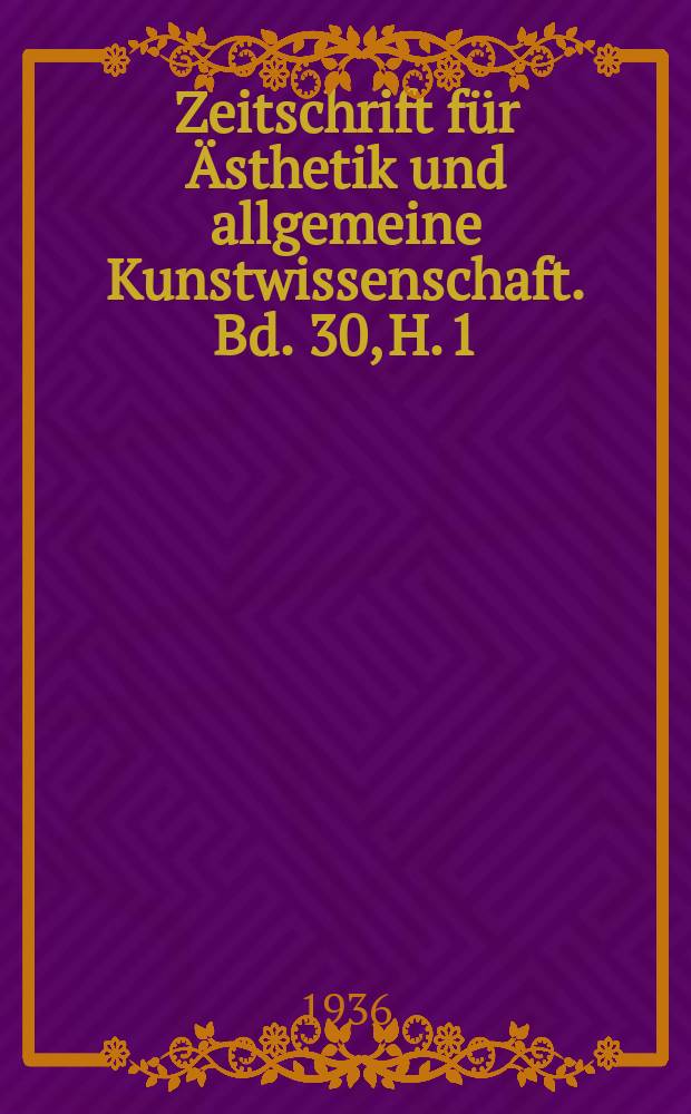 Zeitschrift für Ästhetik und allgemeine Kunstwissenschaft. Bd. 30, H. 1