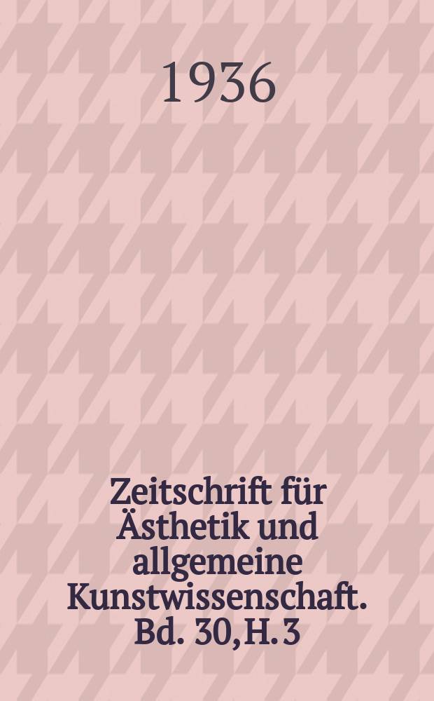 Zeitschrift für Ästhetik und allgemeine Kunstwissenschaft. Bd. 30, H. 3
